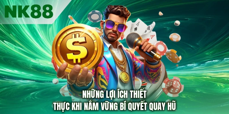 Những lợi ích thiết thực khi nắm vững bí quyết quay hũ